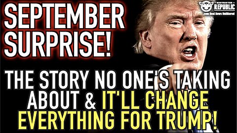 September Surprise! The Story NO One’s Talking About & It’ll Change EVERYTHING For Trump…!