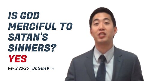 #20 Is God Merciful To Satan's Sinners YES (Rev. 223-25) Dr. Gene Kim