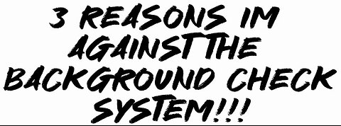 3 reasons I’m AGAINST the background check system!!!