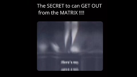 Here is the Secret to get out from the MATRIX