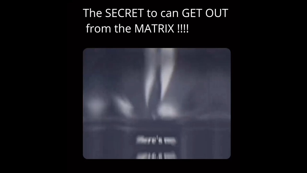 Here is the Secret to get out from the MATRIX