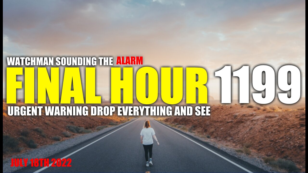 FINAL HOUR 1199 - URGENT WARNING DROP EVERYTHING AND SEE - WATCHMAN SOUNDING THE ALARM