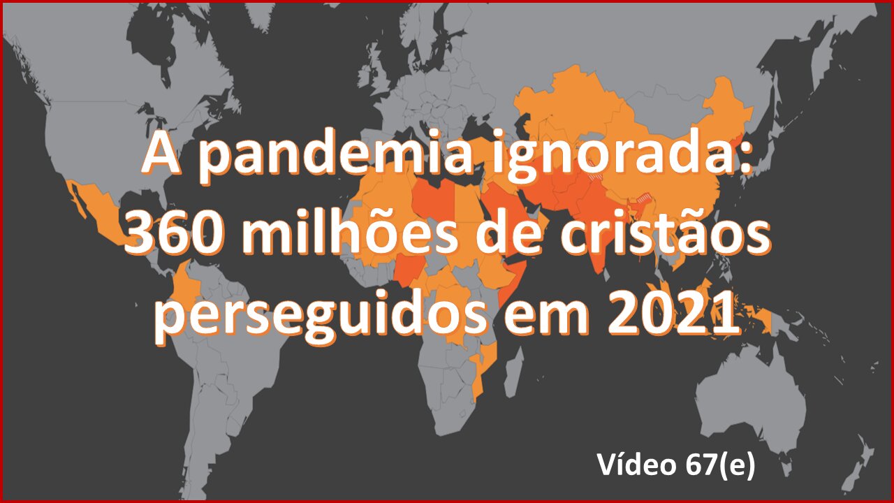 67(e) 360 Milhões de Cristãos Perseguidos ao redor do mundo em 2021 | A Pandemia Ignorada