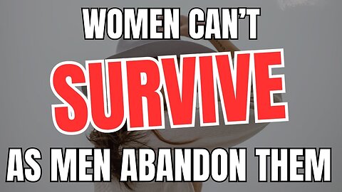 Women Can't Survive As Men Abandon Them