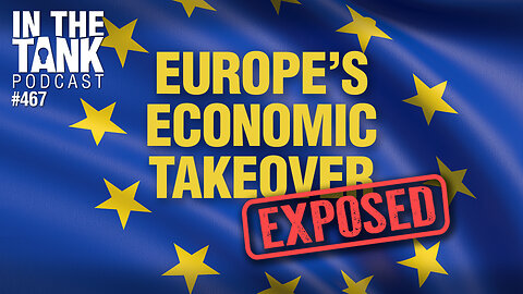 Europe's Economic Takeover Exposed - In The Tank #467