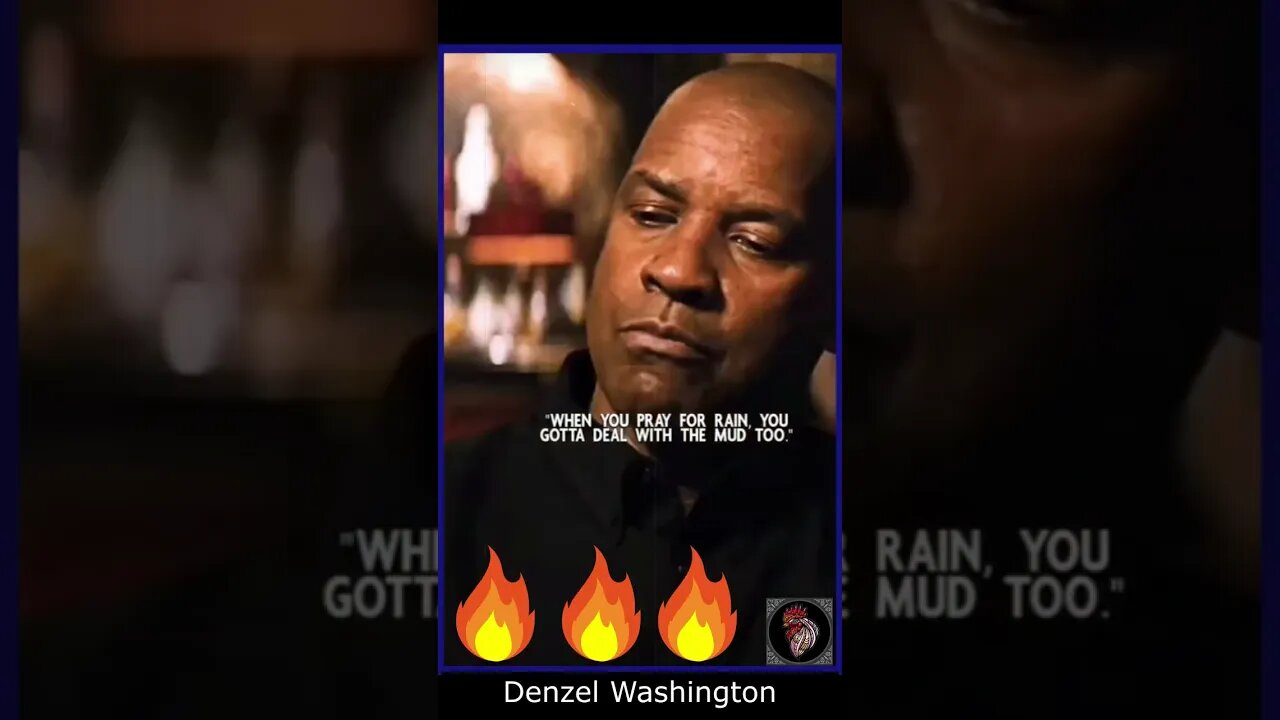 When you pray for rain, you got to deal with the mud too - Denzel Washington