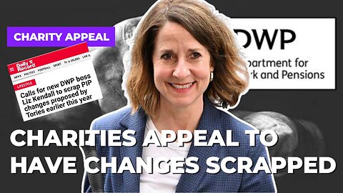 Charities appeal to have PIP changes scrapped | Liz Kendall | DWP News