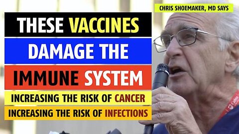 These vaccines damage the immune system, increase cancer,Chris Shoemaker, MD