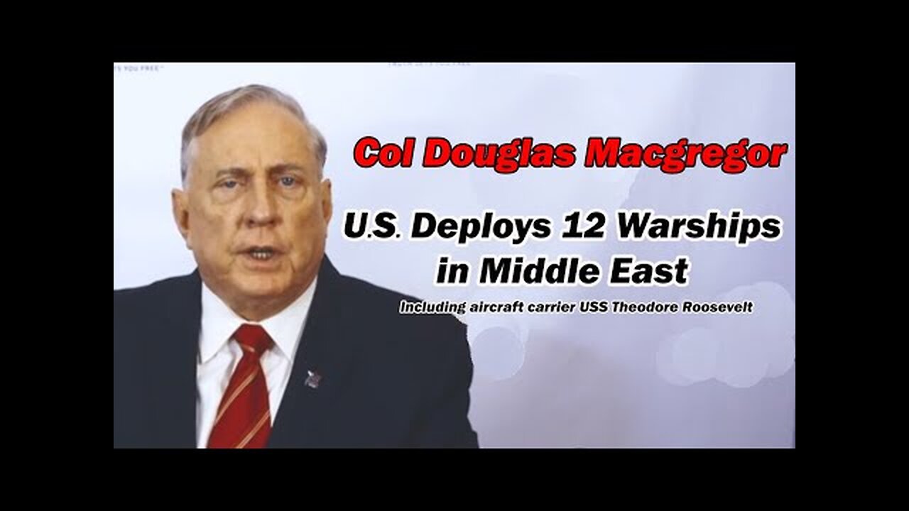 Col Doug Macgregor: US Deploys 12 Warships in Middle East