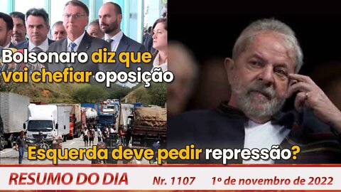 Bolsonaro diz que vai chefiar oposição. Esquerda deve pedir repressão? Resumo do Dia Nº1107 -1/11/22