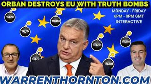 ORBAN DESTROYS EU WITH TRUTH BOMBS WITH WARREN THORNTON & PAUL BROOKER