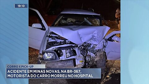 Carro X Pick-up: Acidente em Minas Novas, na BR-367, Motorista do Carro Morreu no Hospital.