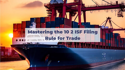 Securing the Supply Chain: The 10 2 ISF Filing Rule Explained