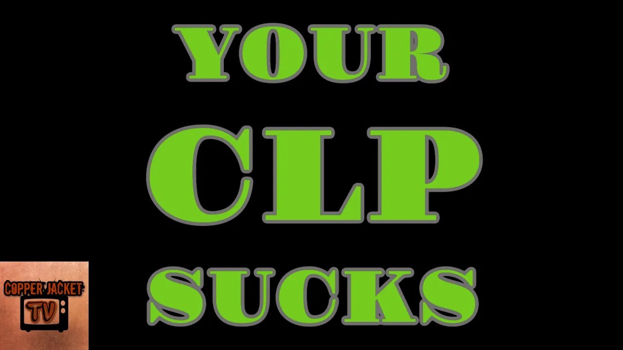 Your CLP Is Trash, What's The Best?