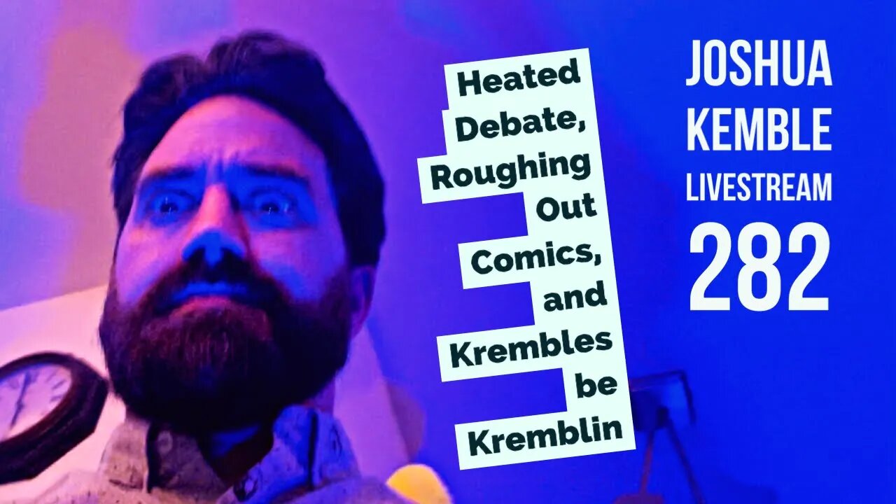 Heated Debate, Roughing Out Comics, and Krembles be Kremblin-Joshua Kemble Livestream 282