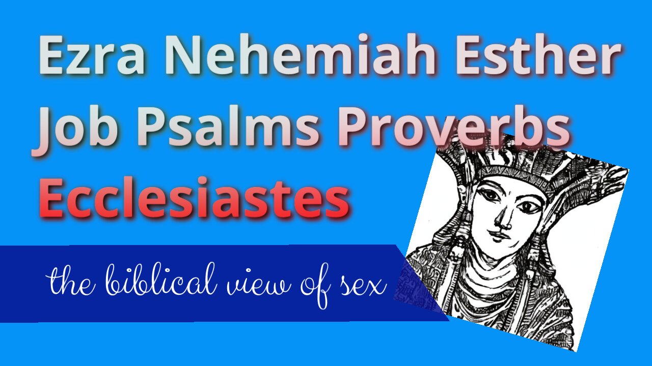 Sex: the biblical view | Ezra, Nehemiah, Esther, Job, Psalms, Proverbs, Ecclesiastes