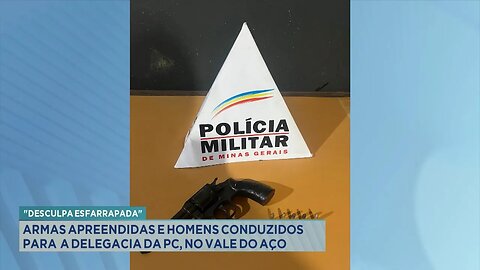 "Desculpa Esfarrapada" Armas Apreendidas e Homens Conduzidos para a Delegacia da PC, no Vale do Aço.