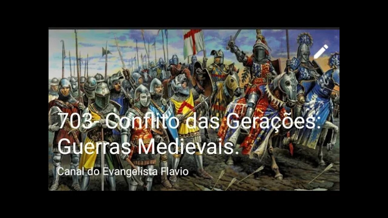 703- Conflito das Gerações: Guerras Medievais.