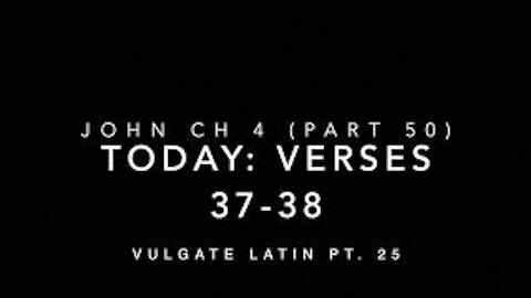 John Ch 4 Pt 50 Verses 37–38 (Vulgate 25)