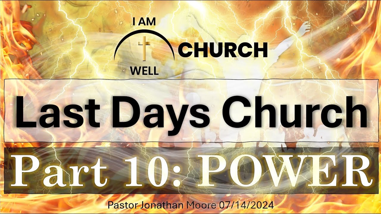 I AM WELL Church Sermon #56 "Last Days Church" (Part 10: "Power") 07/14/2024