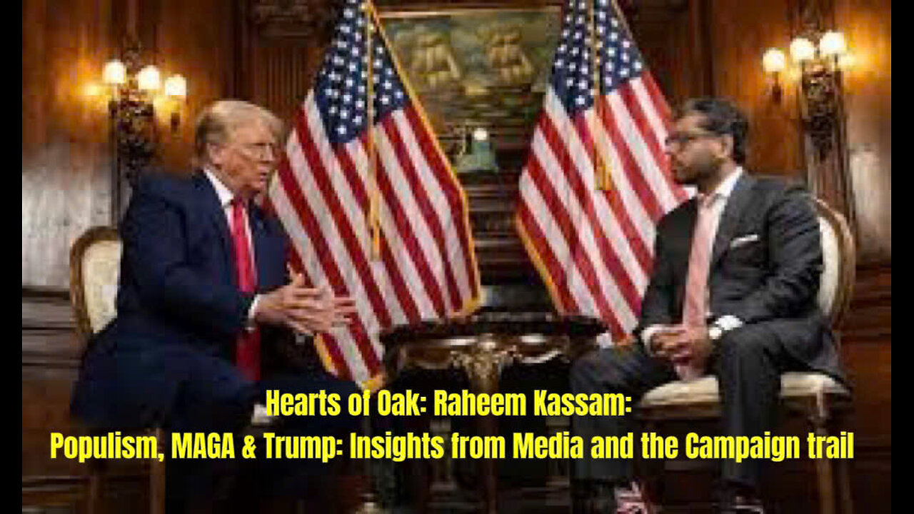 Hearts of Oak: Raheem Kassam: Populism, MAGA & Trump: Insights from Media and the Campaign trail