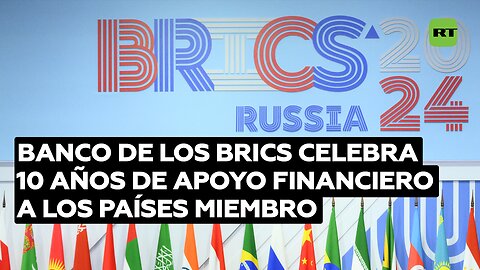 El banco de los BRICS celebra 10 años de apoyo financiero a los países miembro