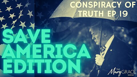 MARY GRACE: Conspiracy of Truth Episode 19 Save America Edition w Praying Medic
