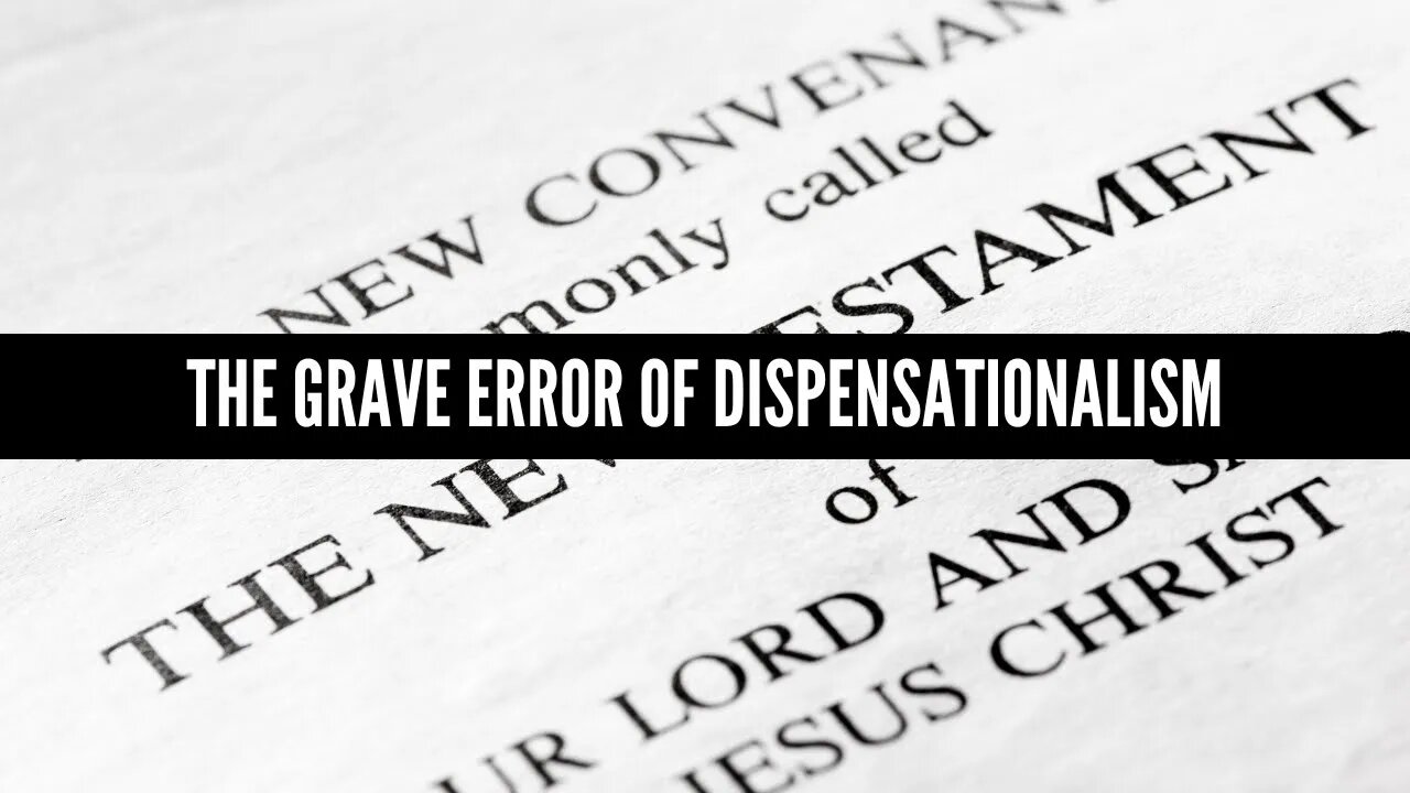 The Grave Error of Dispensationalism