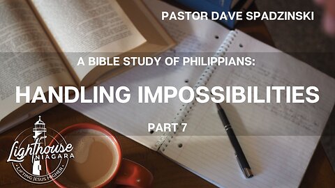 A Bible Study Of Philippians: Handling Impossibilities - Pastor Dave Spadzinski