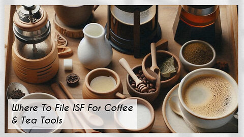 Mastering ISF Filing for Coffee, Tea, and Tools: Find the Perfect Platform!