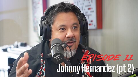 Episode 11 - Johnny Hernandez (part 2)