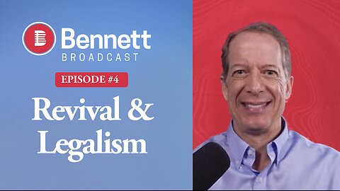 Revival and Legalism - Bennett Broadcast Ep. 4