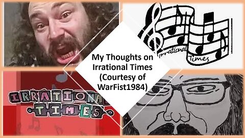 My Thoughts on Irrational Times (Courtesy of WarFist1984) [With Bloopers]