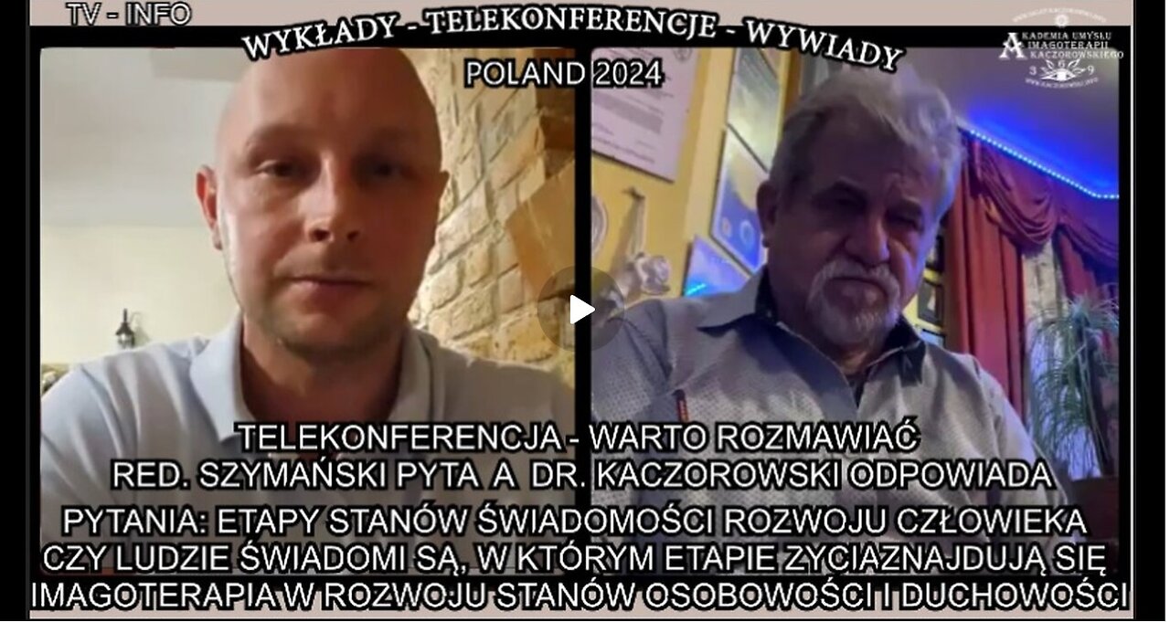 ETAPY STANÓW ŚWIADOMOŚCI ROZWOJU CZŁOWIEKA CZY LUDZIE ŚWIADOMI SĄ W KTÓRYM ETAPIE ZYCIA ZNAJDUJĄ SIĘ IMAGOTERAPIA W ROZWOJU STANÓW OSOBOWOŚCI I DUCHOWOŚCI/TELEKONFERENCJA - WARTO ROZMAWIAĆ RED.SZYMANSKI PYTA A DR. KACZOROWSKI ODPOWIADA