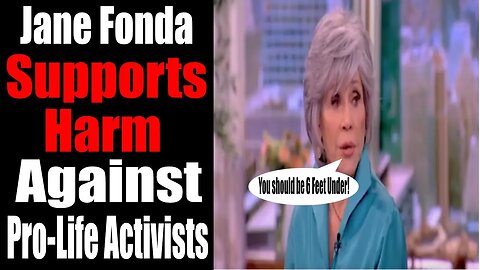 Jane Fonda SUPPORTS Harm against Pro-Life Activists!