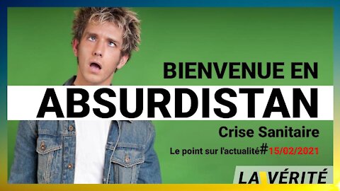 Bienvenue en Absurdistan - Point d'actualité au 15/02/2021