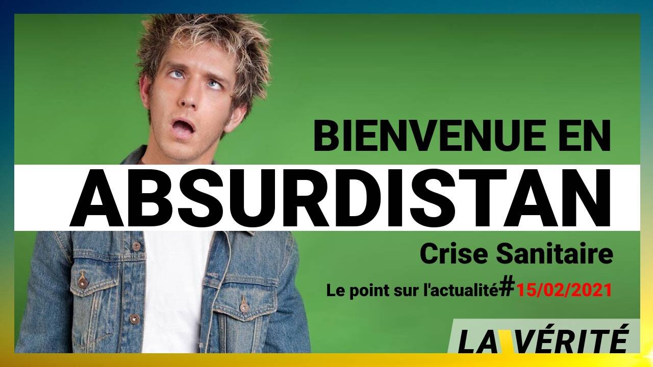 Bienvenue en Absurdistan - Point d'actualité au 15/02/2021