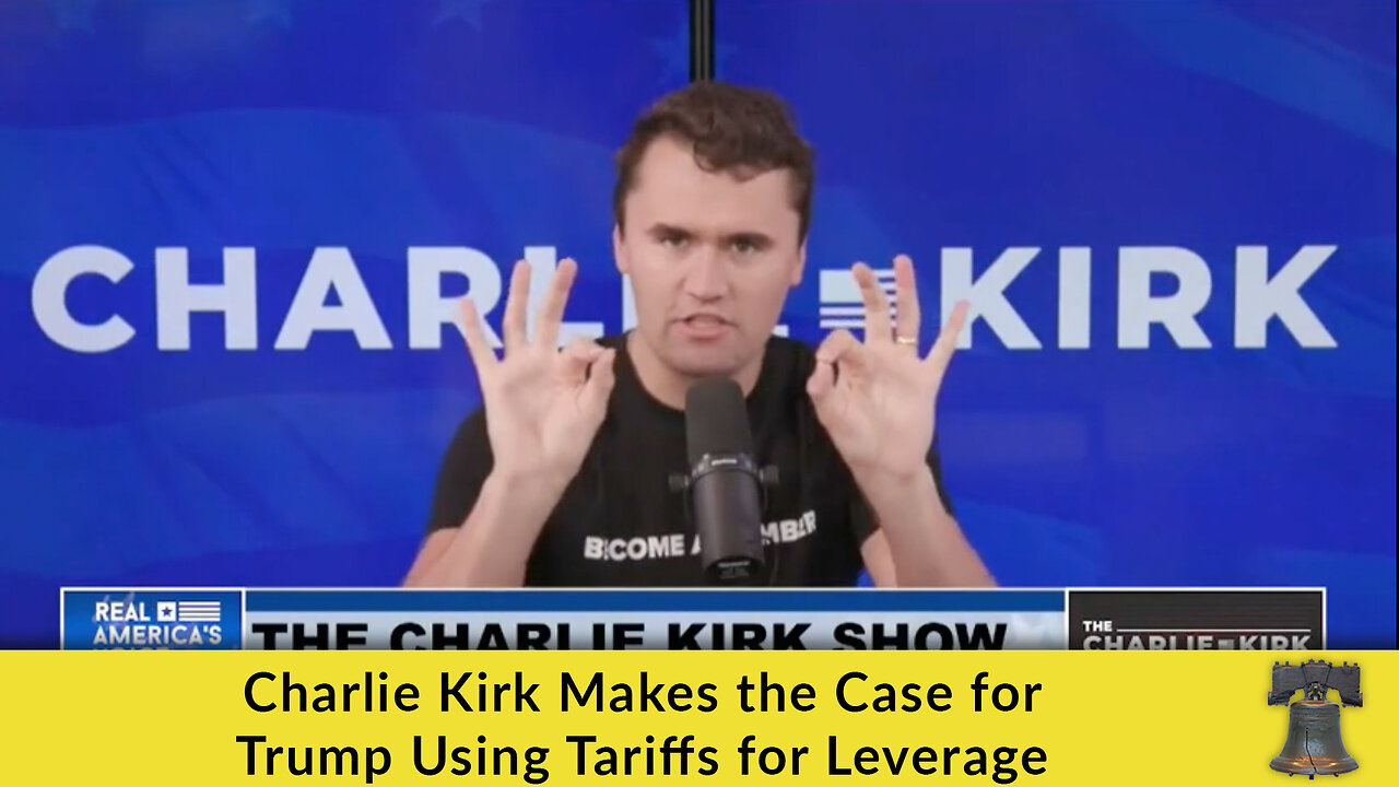 Charlie Kirk Makes the Case for Trump Using Tariffs for Leverage