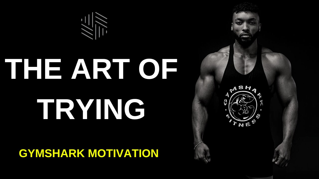 The Art of Trying - Gymshark Motivation