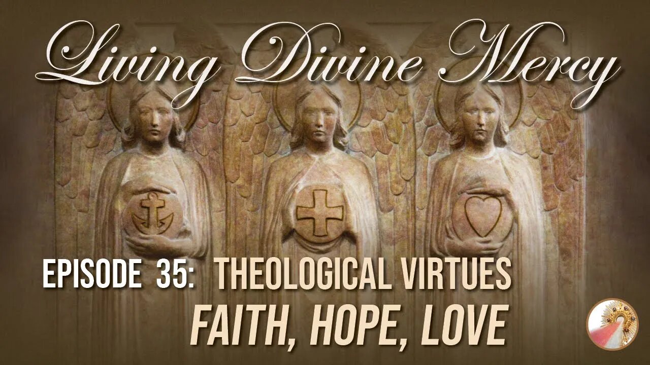 Living Divine Mercy TV Show (EWTN) Ep. 35: Theological Virtues: Faith, Hope, Love