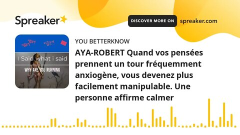 AYA-ROBERT Quand vos pensées prennent un tour fréquemment anxiogène, vous devenez plus facilement ma