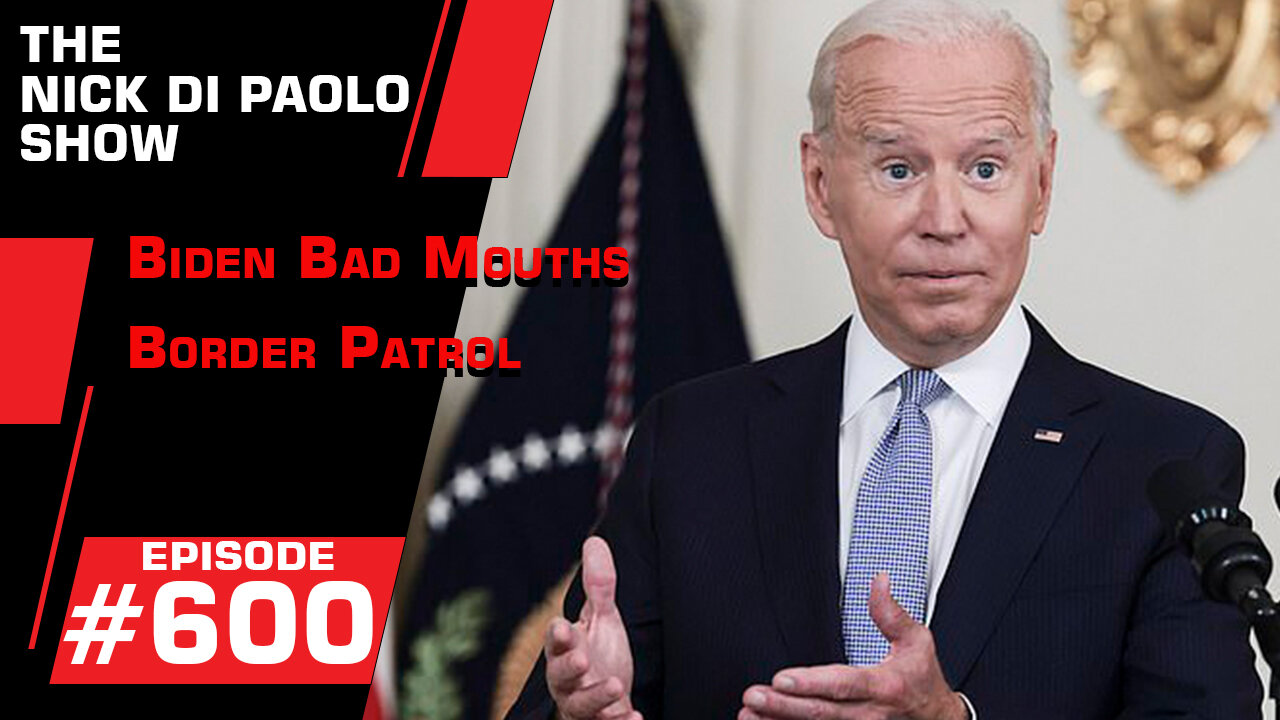 Biden Bad Mouths Border Patrol | Nick Di Paolo Show #600