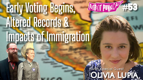 Patriot Punkcast #53 - Impacts of IMMIGRATION, Altered Records & Early Voting