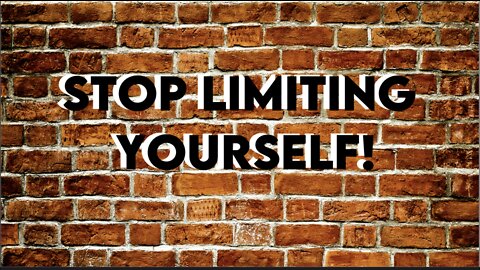 Stop Limiting Yourself!