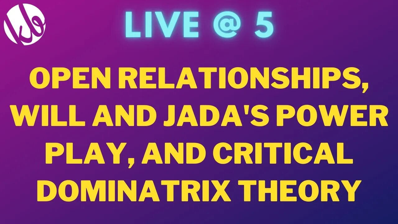 [Live @ 5] Open relationships, Will and Jada's power play, and Critical Dominatrix Theory