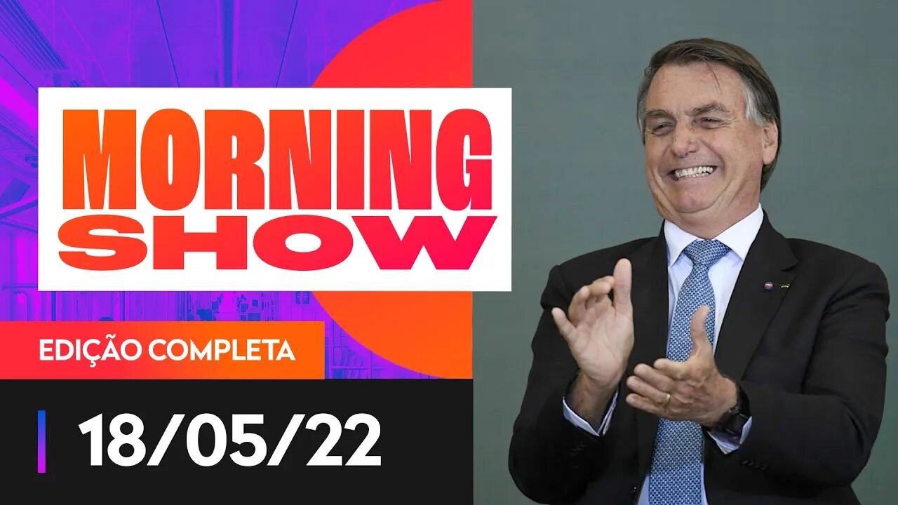 BOLSONARO PROCESSA MORAES - MORNING SHOW - 18/05/22