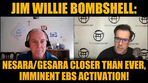 JIM WILLIE BOMBSHELL: NESARA/GESARA CLOSER THAN EVER, IMMINENT EBS ACTIVATION!