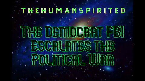 The Human Spirited Podcast: The Democrat FBI Escalates the Political War