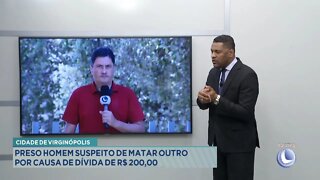 Cidade de Virginópolis: Preso Homem Suspeito de Matar Outro por Causa de Dívida de R$ 200,00.