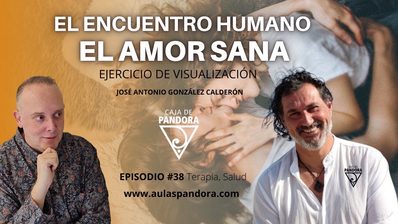 El Encuentro Humano. El Amor Sana - Ejercicio de visualización con José Antonio González Calderón